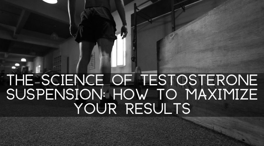 The Science Of Testosterone Suspension: How To Maximize Your Results