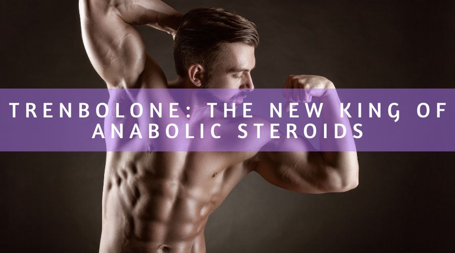 Trenbolone: The New King Of Anabolic Steroids