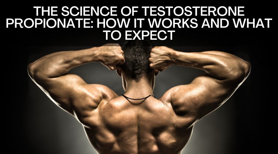 The Science Of Testosterone Propionate: How It Works And What To Expect