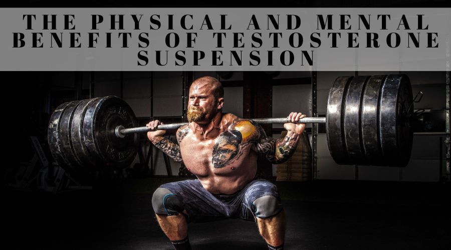 The Physical And Mental Benefits Of Testosterone Suspension