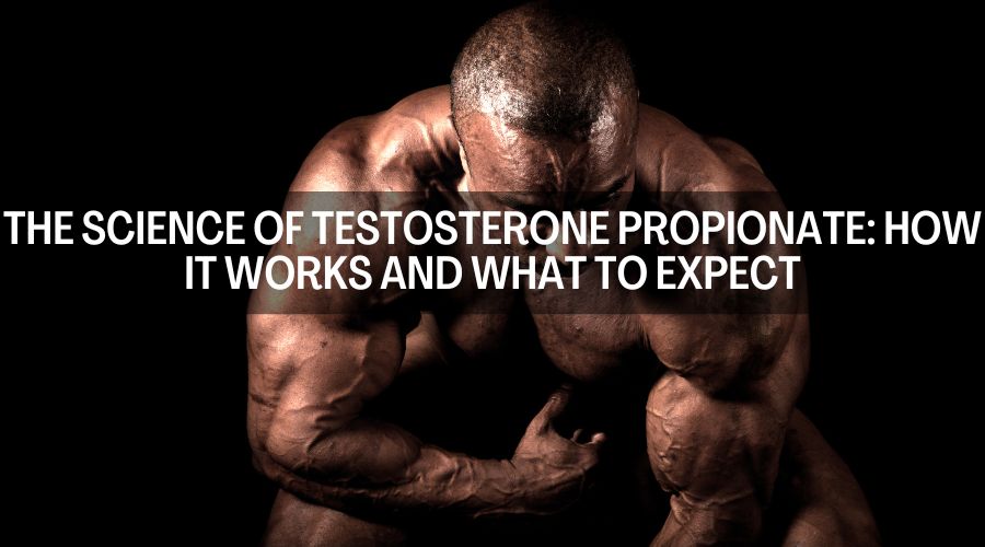 The Science Of Testosterone Propionate: How It Works And What To Expect