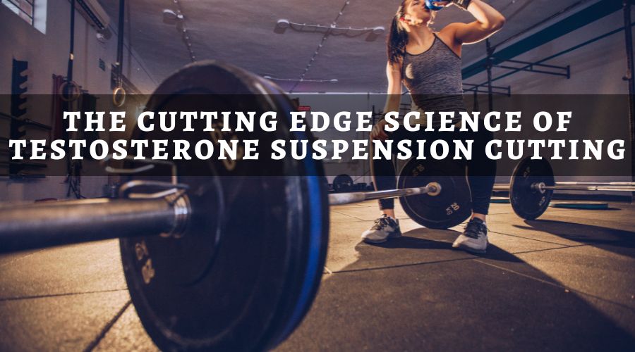The Cutting Edge Science Of Testosterone Suspension Cutting